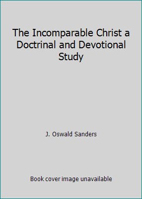 The Incomparable Christ a Doctrinal and Devotio... B000JFOGEW Book Cover