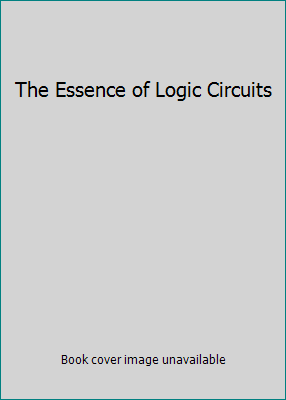 The Essence of Logic Circuits 0132840359 Book Cover