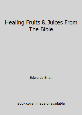 Healing Fruits & Juices From The Bible B008IRYIFU Book Cover