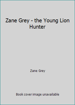 Zane Grey - the Young Lion Hunter 1537573047 Book Cover