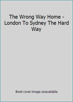 The Wrong Way Home - London To Sydney The Hard Way 1863251332 Book Cover