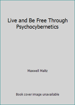 Live and Be Free Through Psychocybernetics 0446309605 Book Cover