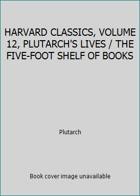 HARVARD CLASSICS, VOLUME 12, PLUTARCH'S LIVES /... B001Z6QYOE Book Cover