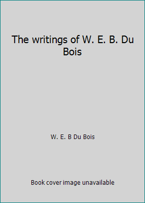 The writings of W. E. B. Du Bois [French] 0690004621 Book Cover
