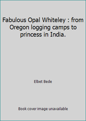 Fabulous Opal Whiteley : from Oregon logging ca... B000I2Y37G Book Cover
