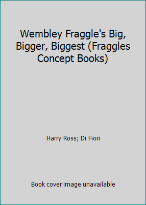 Wembley-Fraggles-Big-Bigger-Biggest-by-Harry-Ross