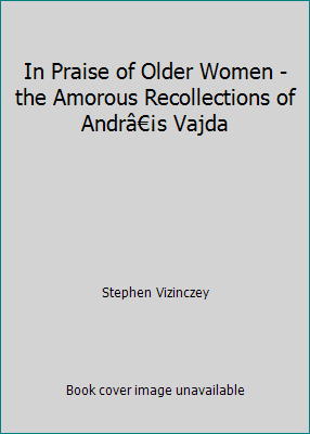 In Praise of Older Women - the Amorous Recollec... B001U5SYAC Book Cover