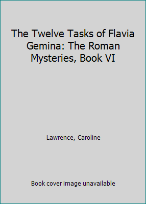 The Twelve Tasks of Flavia Gemina: The Roman My... 076131587X Book Cover