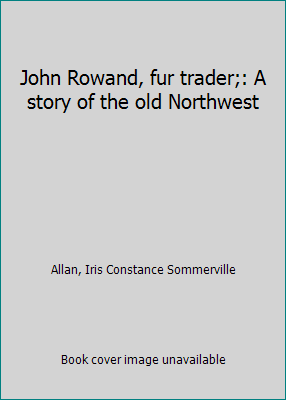 John Rowand, fur trader;: A story of the old No... B0006CGTHU Book Cover