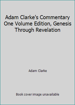 Adam Clarke's Commentary One Volume Edition, Ge... B015AOGIKQ Book Cover
