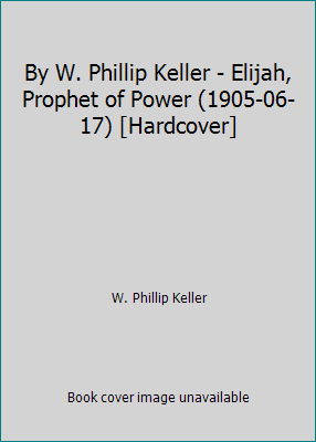 By W. Phillip Keller - Elijah, Prophet of Power... B019EWQ8UA Book Cover