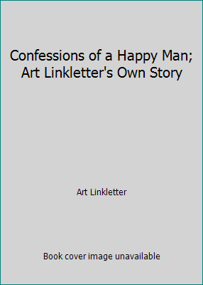 Confessions of a Happy Man; Art Linkletter's Ow... B0025RSNSC Book Cover