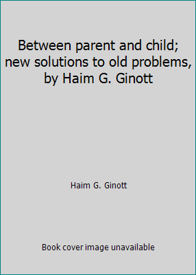 Between parent and child; new solutions to old ... B003NGPN4G Book Cover