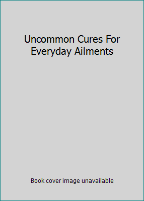 Uncommon Cures For Everyday Ailments 0887235417 Book Cover