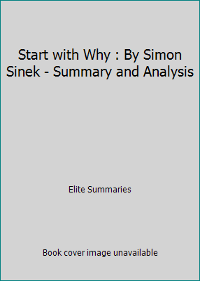 Start with Why : By Simon Sinek - Summary and A... 153475606X Book Cover