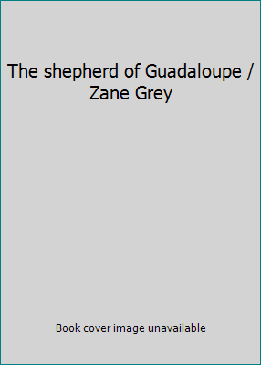 The shepherd of Guadaloupe / Zane Grey B003TT4Q0E Book Cover