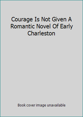 Courage Is Not Given A Romantic Novel Of Early ... B00C8O88FK Book Cover