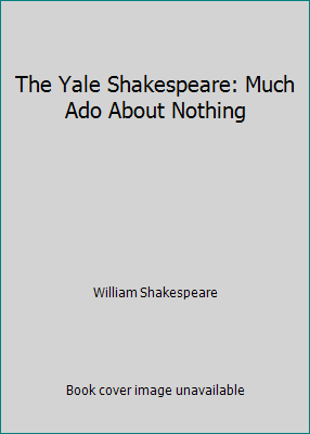 The Yale Shakespeare: Much Ado About Nothing B000KIVLVY Book Cover