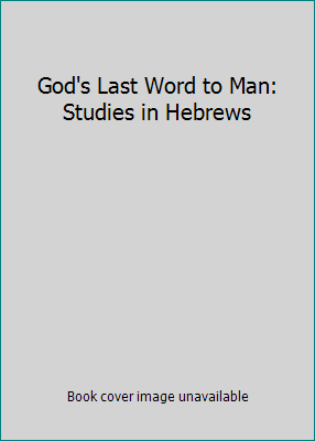 God's Last Word to Man: Studies in Hebrews 0801059550 Book Cover