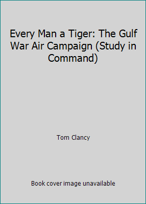 Every Man a Tiger: The Gulf War Air Campaign (S... 0736645772 Book Cover