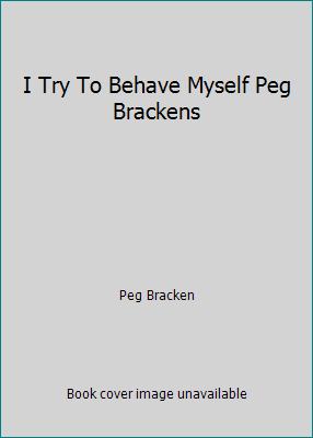 I Try To Behave Myself Peg Brackens B000SEB8HM Book Cover