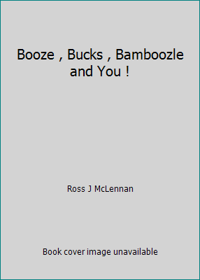 Booze , Bucks , Bamboozle and You ! B006KYXUE8 Book Cover