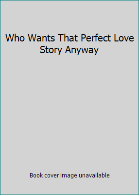 Who Wants That Perfect Love Story Anyway 1507564686 Book Cover