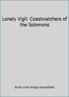 Lonely Vigil: Coastwatchers of the Solomons B001IN3NXY Book Cover