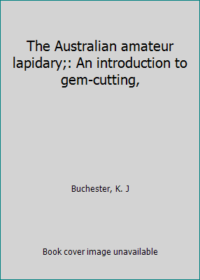 The Australian amateur lapidary;: An introducti... B0006BOSHO Book Cover