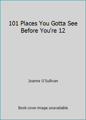 101 Places You Gotta See Before You're 12 by Joanne O'Sullivan - Picture 1 of 1