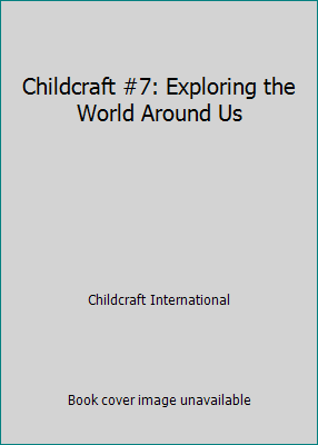 Childcraft #7: Exploring the World Around Us B000I1IMOC Book Cover