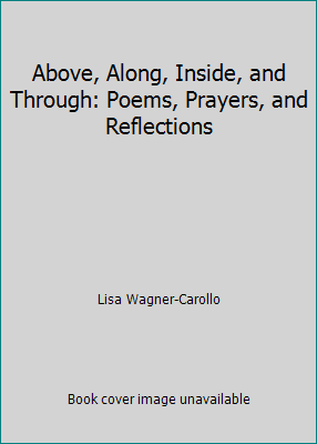 Above, Along, Inside, and Through: Poems, Praye... 1944510044 Book Cover