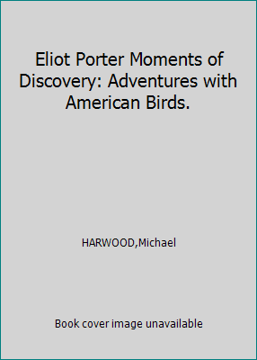 Eliot Porter Moments of Discovery: Adventures w... B000MYX9UC Book Cover