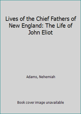Lives of the Chief Fathers of New England: The ... 1418146870 Book Cover