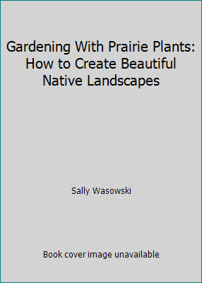 Gardening With Prairie Plants: How to Create Be... 0816630860 Book Cover