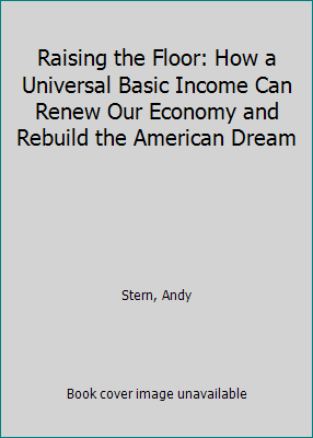 Raising the Floor: How a Universal Basic Income... 1610398181 Book Cover