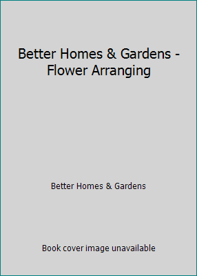 Better Homes & Gardens - Flower Arranging B000Y12O7W Book Cover