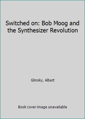 Switched on: Bob Moog and the Synthesizer Revol... 1684578434 Book Cover