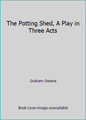 The Potting Shed, A Play in Three Acts B00ECL2K6U Book Cover