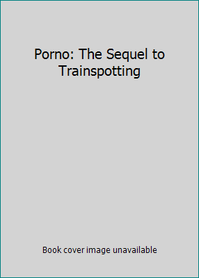 Porno: The Sequel to Trainspotting 0099422468 Book Cover