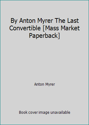 By Anton Myrer The Last Convertible [Mass Marke... B00SB31WN2 Book Cover