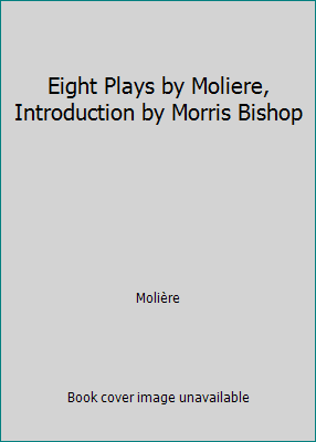 Eight Plays by Moliere, Introduction by Morris ... B000N3M2N2 Book Cover
