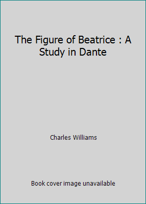 The Figure of Beatrice : A Study in Dante [Unknown] B000YC8ICQ Book Cover