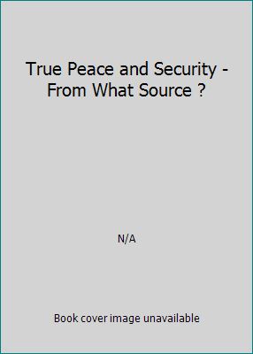 True Peace and Security - From What Source ? B000L0CVYC Book Cover