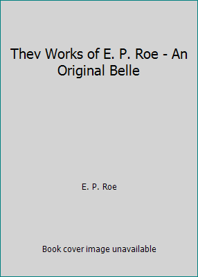 Thev Works of E. P. Roe - An Original Belle B00O1F5Y1A Book Cover