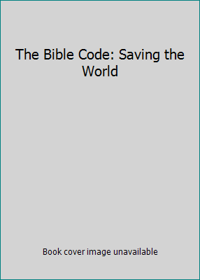 The Bible Code: Saving the World 0297848178 Book Cover