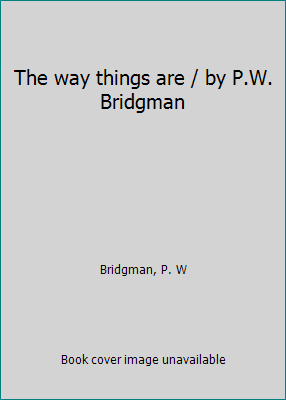 The way things are / by P.W. Bridgman B0007E7RMI Book Cover