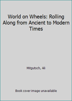 World on Wheels: Rolling Along from Ancient to ... 0307657957 Book Cover