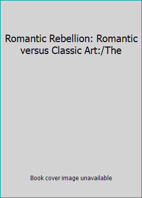 Romantic Rebellion: Romantic versus Classic Art... 0856670103 Book Cover