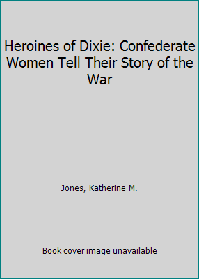 Heroines of Dixie: Confederate Women Tell Their... 1568520603 Book Cover